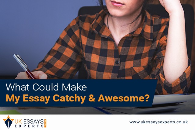 What Could Make My Essay Catchy And Awesome?